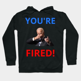 You're Fired! - Anti-Trump Joe Biden Presidential Election Victory Celebration Hoodie